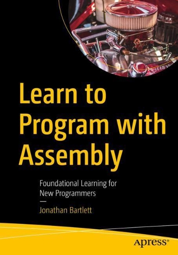 [object Object] «Learn to Program with Assembly: Foundational Learning for New Programmers», автор Джонатан Бартлетт - фото №1