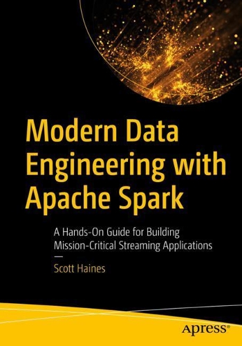 [object Object] «Modern Data Engineering with Apache Spark: A Hands-On Guide for Building Mission-Critical Streaming Applications», автор Скотт Хейнс - фото №1