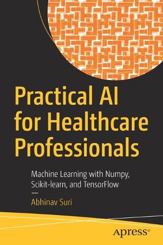 Паперова книга «Practical AI for Healthcare Professionals: Machine Learning with Numpy, Scikit-learn, and TensorFlow», автор Абхінав Сурі - фото №1