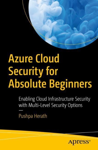 [object Object] «Azure Cloud Security for Absolute Beginners: Enabling Cloud Infrastructure Security with Multi-Level Security Options», автор Пушпа Гератх - фото №1