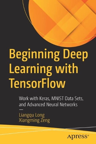 Бумажная книга «Beginning Deep Learning with TensorFlow: Work with Keras, MNIST Data Sets, and Advanced Neural Networks», авторов Лянцюй Лонг, Сянмин Цзэн - фото №1