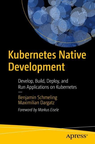 [object Object] «Kubernetes Native Development: Develop, Build, Deploy, and Run Applications on Kubernetes», авторів Бенджамін Шмелінг, Максиміліан Даргац - фото №1