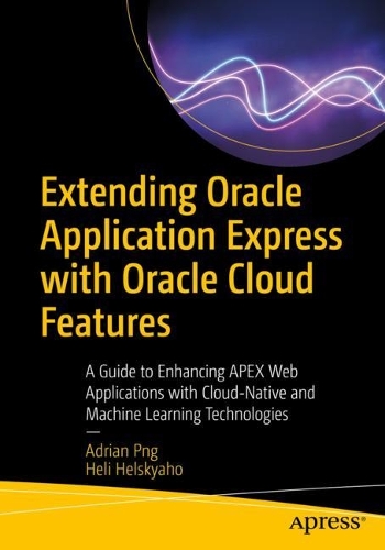 [object Object] «Extending Oracle Application Express with Oracle Cloud Features: A Guide to Enhancing APEX Web Applications with Cloud-Native and Machine Learning Technologies», авторов Адриан Пэнг, Хели Хельскиахо - фото №1