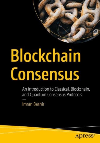 [object Object] «Blockchain Consensus: An Introduction to Classical, Blockchain, and Quantum Consensus Protocols», автор Імран Башир - фото №1
