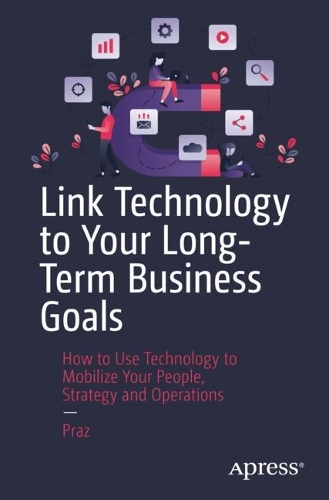 [object Object] «Link Technology to Your Long-Term Business Goals: How to Use Technology to Mobilize Your People, Strategy and Operations», автор Праз - фото №1