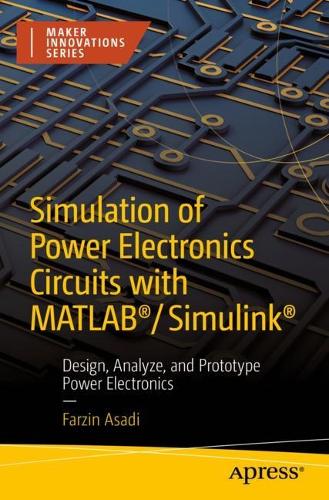 [object Object] «Simulation of Power Electronics Circuits with MATLAB®/Simulink®: Design, Analyze, and Prototype Power Electronics», автор Фарзін Асаді - фото №1