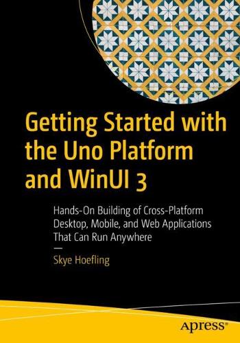 [object Object] «Getting Started with the Uno Platform and WinUI 3: Hands-On Building of Cross-Platform Desktop, Mobile, and Web Applications That Can Run Anywhere», автор Скай Хьофлінг - фото №1