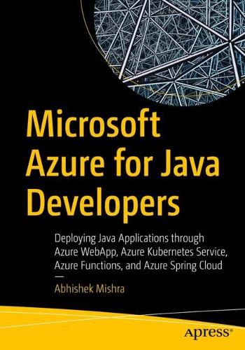 Бумажная книга «Microsoft Azure for Java Developers: Deploying Java Applications through Azure WebApp, Azure Kubernetes Service, Azure Functions, and Azure Spring Cloud», автор Абхишек Мишра - фото №1
