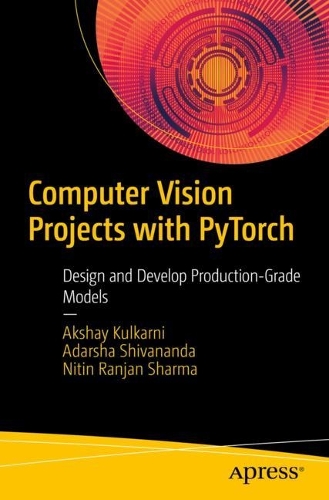 Бумажная книга «Computer Vision Projects with PyTorch: Design and Develop Production-Grade Models», авторов Адарша Шивананда, Акшай Кулкарни, Нитин Ранджан Шарма - фото №1