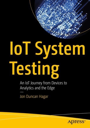 [object Object] «IoT System Testing: An IoT Journey from Devices to Analytics and the Edge», автор Джон Дункан Хагар - фото №1
