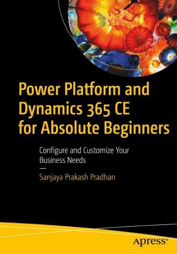 [object Object] «Power Platform and Dynamics 365 CE for Absolute Beginners: Configure and Customize Your Business Needs», автор Санджай Пракаш Прадхан - фото №1