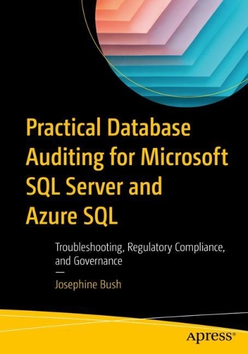 [object Object] «Practical Database Auditing for Microsoft SQL Server and Azure SQL: Troubleshooting, Regulatory Compliance, and Governance», автор Джозефіна Буш - фото №1