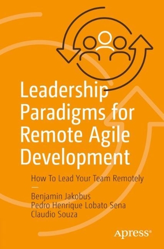 Бумажная книга «Leadership Paradigms for Remote Agile Development: How To Lead Your Team Remotely», авторов Бенджамин Якобус, Клаудио Соуза, Педро Энрике Лобато Сена - фото №1