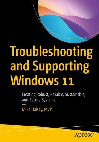 [object Object] «Troubleshooting and Supporting Windows 11: Creating Robust, Reliable, Sustainable, and Secure Systems», автор Майк Гелсі - фото №1