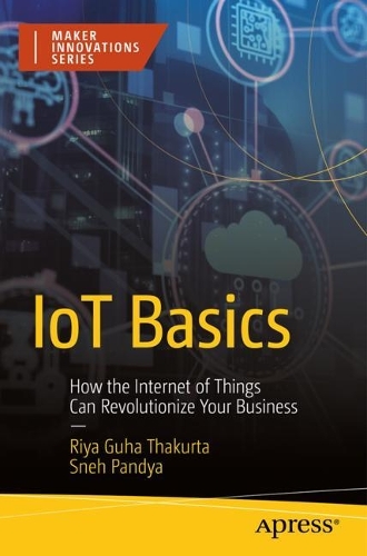 [object Object] «IoT Basics: How the Internet of Things Can Revolutionize Your Business», авторов Рия Гуха Тхакурта, Снех Пандья - фото №1