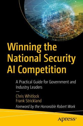 Бумажная книга «Winning the National Security AI Competition: A Practical Guide for Government and Industry Leaders», авторов Крис Уитлок, Фрэнк Стрикленд - фото №1
