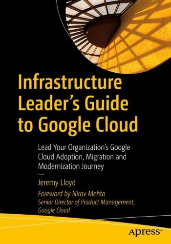 [object Object] «Infrastructure Leader’s Guide to Google Cloud: Lead Your Organization's Google Cloud Adoption, Migration and Modernization Journey», автор Джеремі Ллойд - фото №1