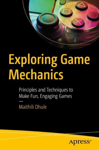 [object Object] «Exploring Game Mechanics: Principles and Techniques to Make Fun, Engaging Games», автор Майтілі Дуле - фото №1