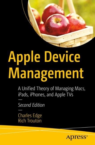 [object Object] «Apple Device Management: A Unified Theory of Managing Macs, iPads, iPhones, and Apple TVs», авторів Чарльз Едж, Річ Траутон - фото №1