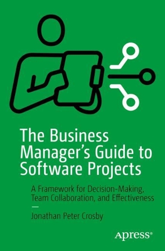 [object Object] «The Business Manager's Guide to Software Projects: A Framework for Decision-Making, Team Collaboration, and Effectiveness», автор Джонатан Пітер Кросбі - фото №1