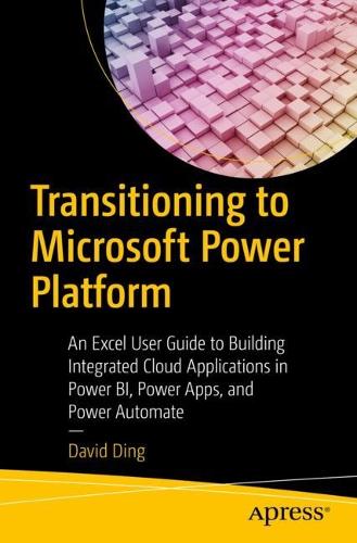 [object Object] «Transitioning to Microsoft Power Platform: An Excel User Guide to Building Integrated Cloud Applications in Power BI, Power Apps, and Power Automate», автор Девід Дінг - фото №1