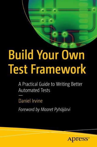 [object Object] «Build Your Own Test Framework: A Practical Guide to Writing Better Automated Tests», автор Дэниел Ирвайн - фото №1