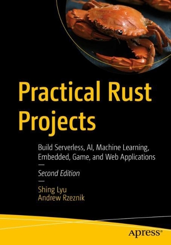 [object Object] «Practical Rust Projects: Build Serverless, AI, Machine Learning, Embedded, Game, and Web Applications», авторів Ендрю Жезнік, Шінг Лю - фото №1