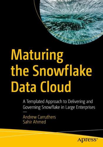 [object Object] «Maturing the Snowflake Data Cloud: A Templated Approach to Delivering and Governing Snowflake in Large Enterprises», авторів Ендрю Карратерс, Сахір Ахмед - фото №1