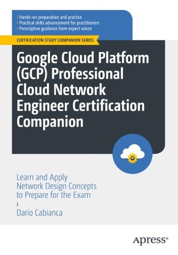 [object Object] «Google Cloud Platform (GCP) Professional Cloud Network Engineer Certification Companion: Learn and Apply Network Design Concepts to Prepare for the Exam», автор Даріо Кабьянка - фото №1