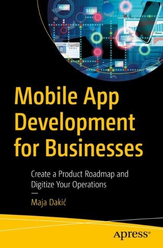 [object Object] «Mobile App Development for Businesses: Create a Product Roadmap and Digitize Your Operations», автор Майя Дакіч - фото №1