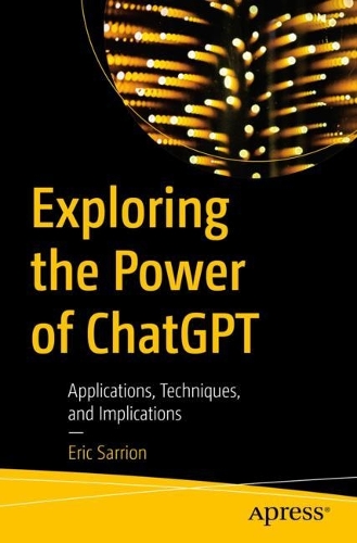 Бумажная книга «Exploring the Power of ChatGPT: Applications, Techniques, and Implications», автор Эрик Саррион - фото №1
