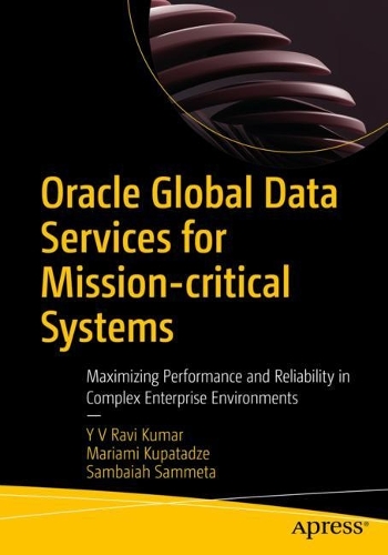 [object Object] «Oracle Global Data Services for Mission-critical Systems: Maximizing Performance and Reliability in Complex Enterprise Environments», авторів Маріамі Купатадзе, Самбайя Саммета, Ю В Раві Кумар - фото №1