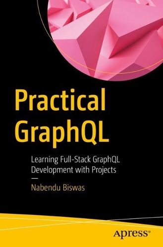 [object Object] «Practical GraphQL: Learning Full-Stack GraphQL Development with Projects», автор Набенду Бісвас - фото №1