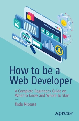 [object Object] «How to be a Web Developer: A Complete Beginner's Guide on What to Know and Where to Start», автор Раду Нікоара - фото №1