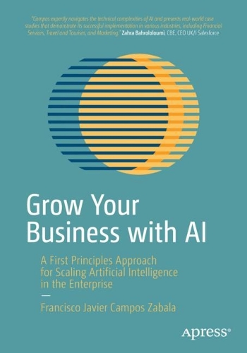 [object Object] «Grow Your Business with AI: A First Principles Approach for Scaling Artificial Intelligence in the Enterprise», автор Франсиско Хавьер Кампос Забала - фото №1