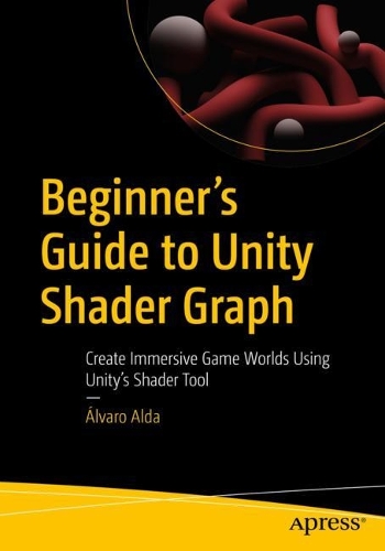 [object Object] «Beginner's Guide to Unity Shader Graph: Create Immersive Game Worlds Using Unity’s Shader Tool», автор Альваро Альда - фото №1