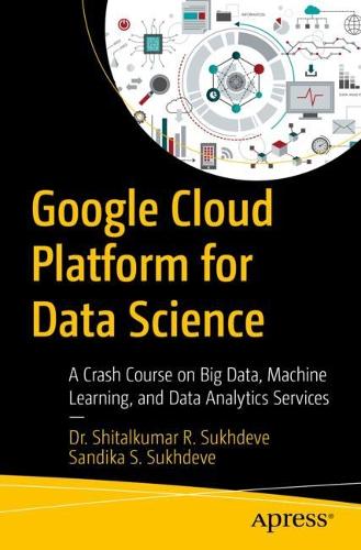 [object Object] «Google Cloud Platform for Data Science: A Crash Course on Big Data, Machine Learning, and Data Analytics Services», авторів Д-р Шиталкумар Р. Сухдеве, Сандіка С. Сухдеве - фото №1