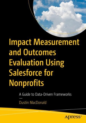 [object Object] «Impact Measurement and Outcomes Evaluation Using Salesforce for Nonprofits: A Guide to Data-Driven Frameworks», автор Дастін Макдональд - фото №1