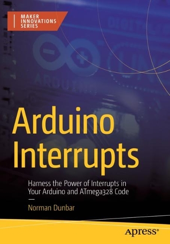 [object Object] «Arduino Interrupts: Harness the Power of Interrupts in Your Arduino and ATmega328 Code», автор Норман Данбар - фото №1