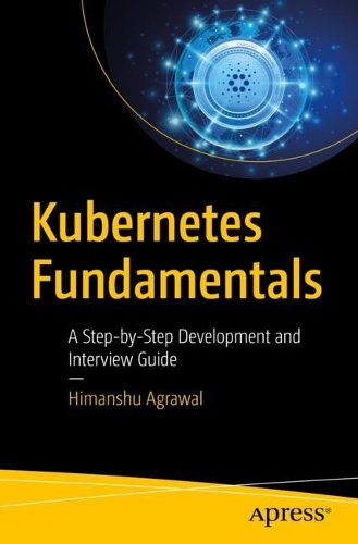 [object Object] «Kubernetes Fundamentals: A Step-by-Step Development and Interview Guide», автор Гіманшу Агравал - фото №1