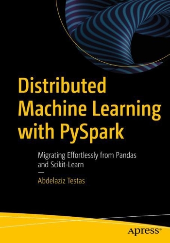 [object Object] «Distributed Machine Learning with PySpark: Migrating Effortlessly from Pandas and Scikit-Learn», автор Абдель Азиз Тестас - фото №1