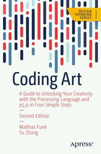 [object Object] «Coding Art: A Guide to Unlocking Your Creativity with the Processing Language and p5.js in Four Simple Steps», авторів Матіас Фанк, Юй Чжан - фото №1