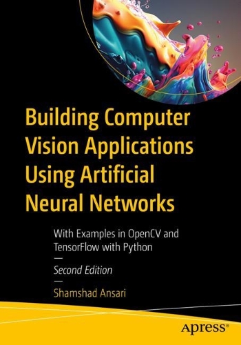 Бумажная книга «Building Computer Vision Applications Using Artificial Neural Networks: With Examples in OpenCV and TensorFlow with Python», автор Шамшад Ансари - фото №1