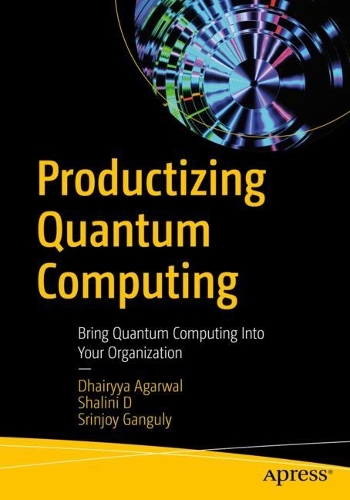 [object Object] «Productizing Quantum Computing: Bring Quantum Computing Into Your Organization», авторов Дхайрия Агарвал, Шалини Д, Сринджой Гангули - фото №1