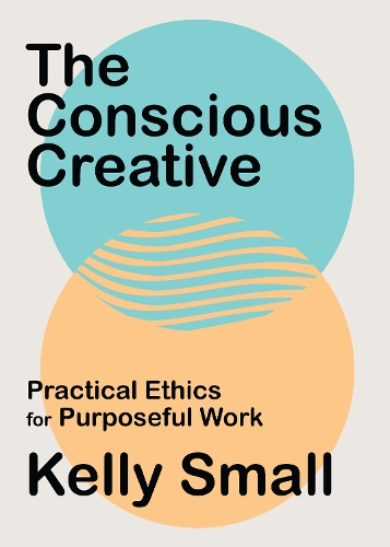 Бумажная книга «Conscious Creative, The: Practical Ethics for Purposeful Work», автор Келли Смолл - фото №1