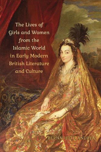 Бумажная книга «The Lives of Girls and Women from the Islamic World in Early Modern British Literature and Culture», автор Бернадетт Андреа - фото №1