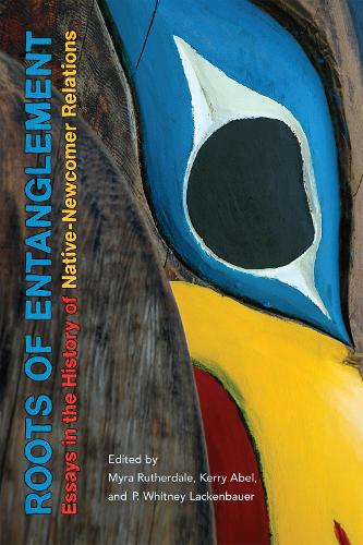 Бумажная книга «Roots of Entanglement: Essays in the History of Native-Newcomer Relations», авторов Керри Абель, Майра Рутердейл, П. Уитни Лакенбауэр - фото №1