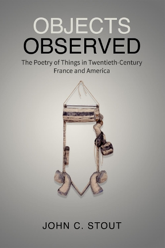 Бумажная книга «Objects Observed: The Poetry of Things in Twentieth-Century France and America», автор Джон К. Стаут - фото №1