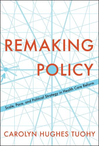 Бумажная книга «Remaking Policy: Scale, Pace, and Political Strategy in Health Care Reform», автор Кэролин Тьюи - фото №1