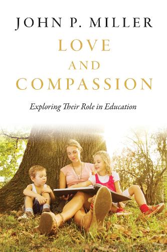 Бумажная книга «Love and Compassion: Exploring Their Role in Education», автор Джон П. Миллер - фото №1